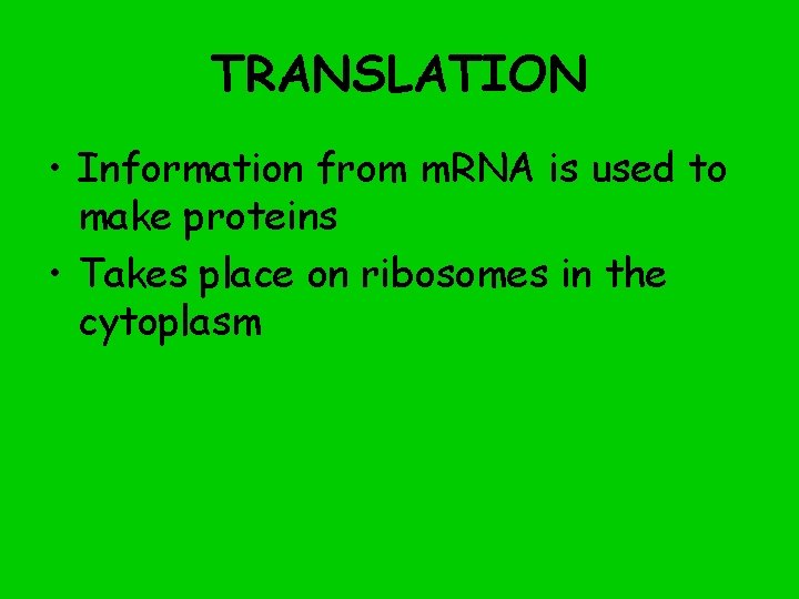 TRANSLATION • Information from m. RNA is used to make proteins • Takes place