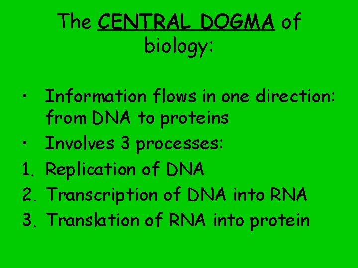 The CENTRAL DOGMA of biology: • Information flows in one direction: from DNA to