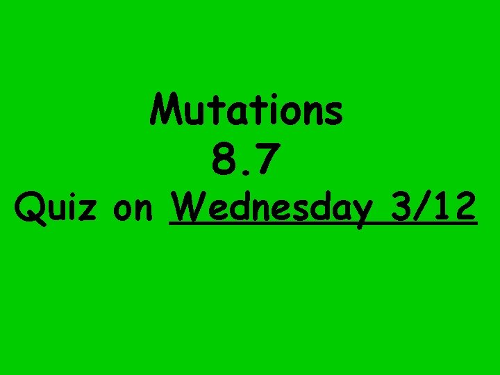 Mutations 8. 7 Quiz on Wednesday 3/12 