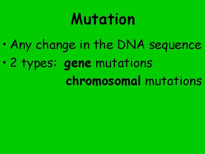 Mutation • Any change in the DNA sequence • 2 types: gene mutations chromosomal