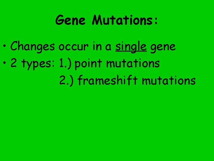 Gene Mutations: • Changes occur in a single gene • 2 types: 1. )