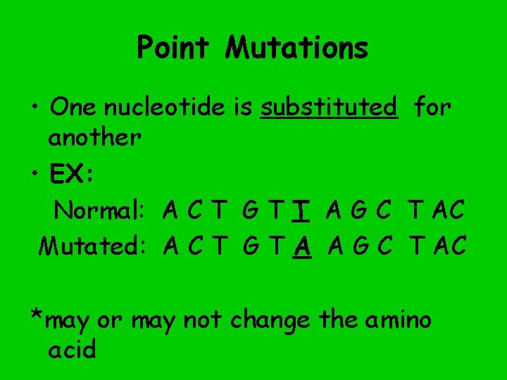 Point Mutations • One nucleotide is substituted for another • EX: Normal: A C