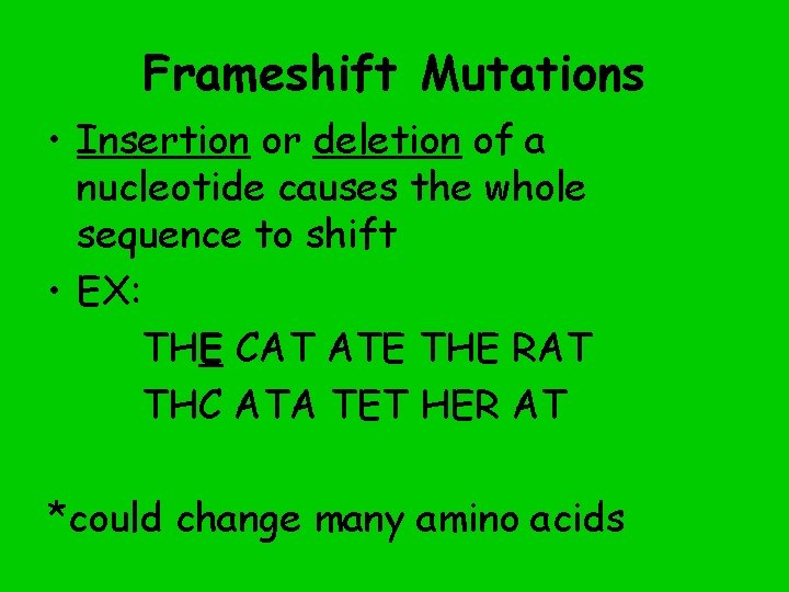 Frameshift Mutations • Insertion or deletion of a nucleotide causes the whole sequence to