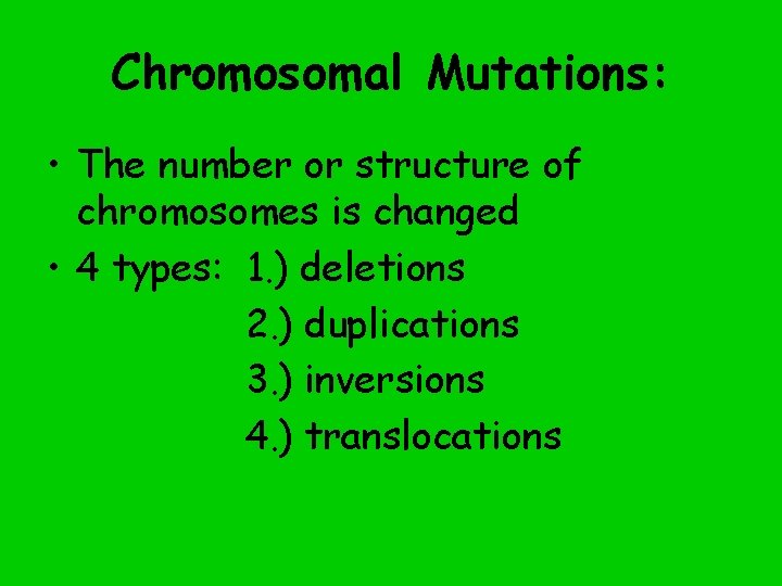 Chromosomal Mutations: • The number or structure of chromosomes is changed • 4 types:
