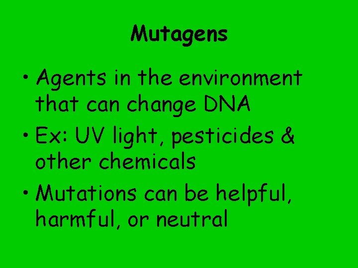 Mutagens • Agents in the environment that can change DNA • Ex: UV light,