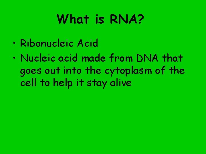 What is RNA? • Ribonucleic Acid • Nucleic acid made from DNA that goes