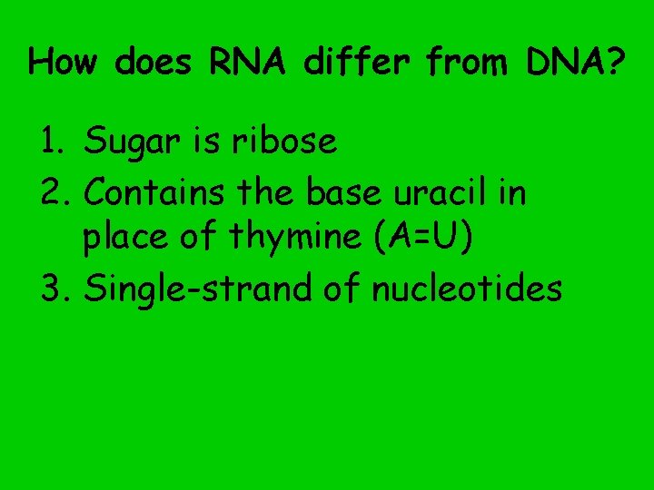 How does RNA differ from DNA? 1. Sugar is ribose 2. Contains the base