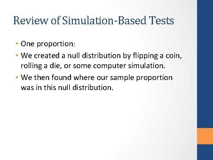 Review of Simulation-Based Tests • One proportion: • We created a null distribution by