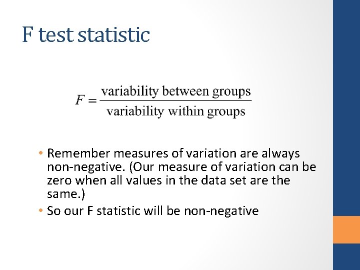 F test statistic • Remember measures of variation are always non-negative. (Our measure of