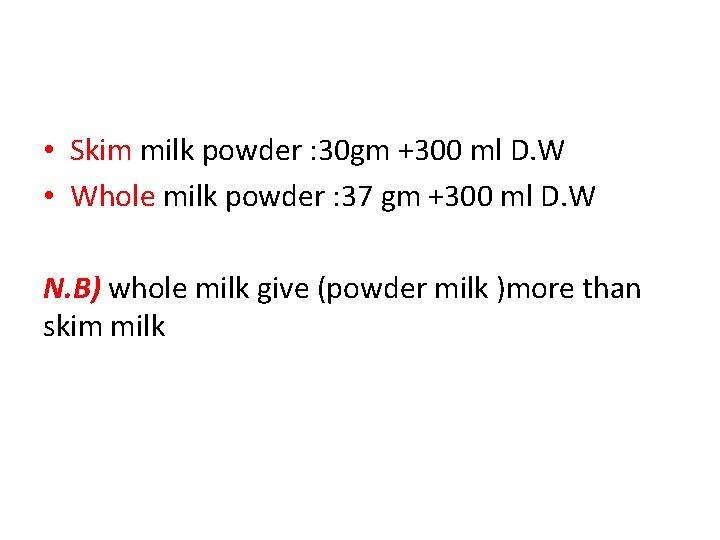  • Skim milk powder : 30 gm +300 ml D. W • Whole