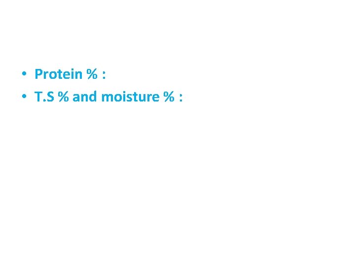  • Protein % : • T. S % and moisture % : 