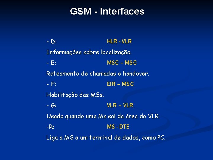 GSM - Interfaces - D: HLR - VLR Informações sobre localização. - E: MSC