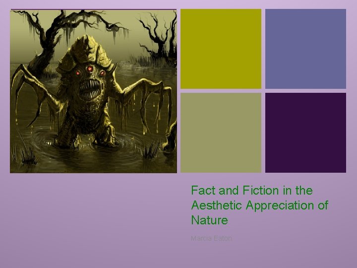 + Fact and Fiction in the Aesthetic Appreciation of Nature Marcia Eaton 