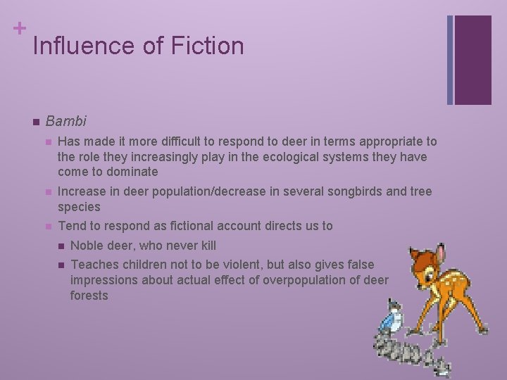 + Influence of Fiction n Bambi n Has made it more difficult to respond