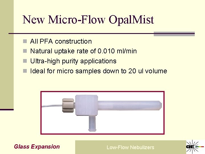 New Micro-Flow Opal. Mist n All PFA construction n Natural uptake rate of 0.