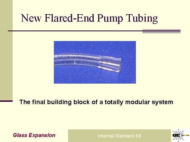 New Flared-End Pump Tubing The final building block of a totally modular system Glass