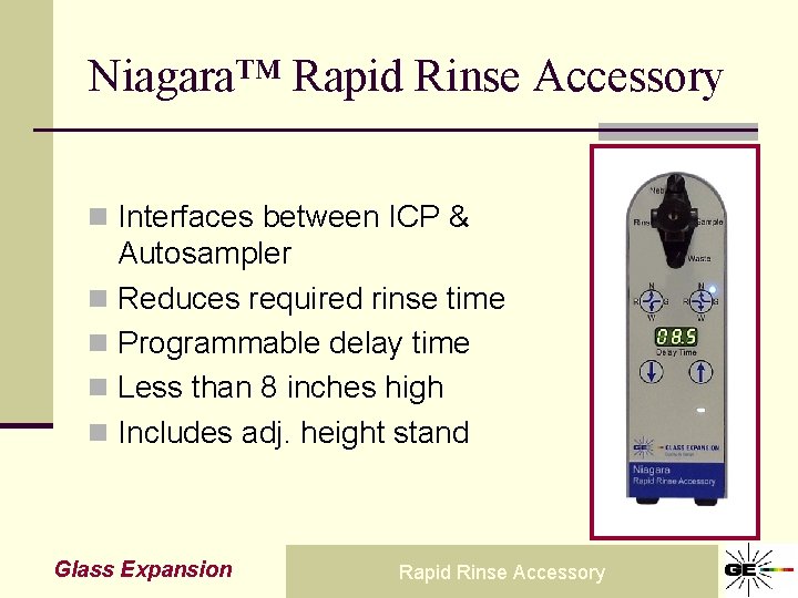 Niagara™ Rapid Rinse Accessory n Interfaces between ICP & Autosampler n Reduces required rinse