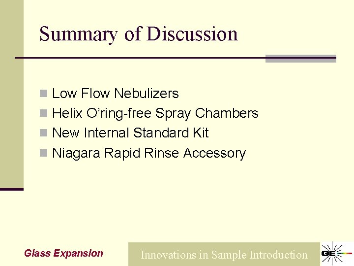 Summary of Discussion n Low Flow Nebulizers n Helix O’ring-free Spray Chambers n New