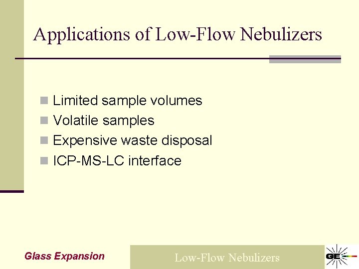 Applications of Low-Flow Nebulizers n Limited sample volumes n Volatile samples n Expensive waste