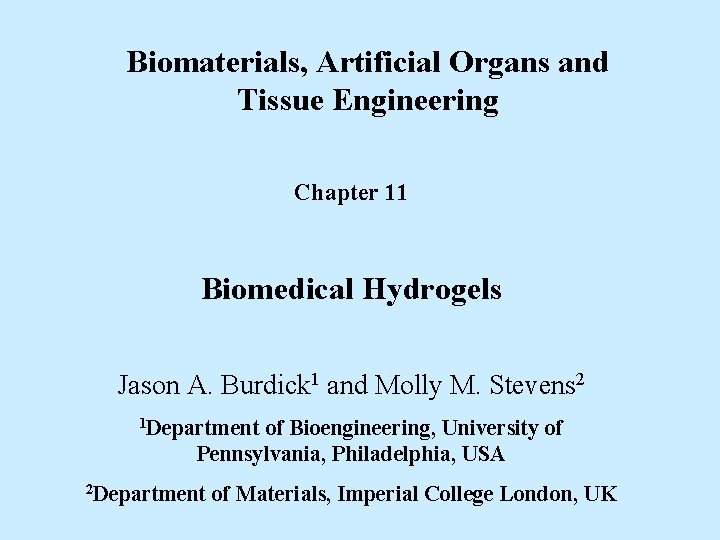 Biomaterials, Artificial Organs and Tissue Engineering Chapter 11 Biomedical Hydrogels Jason A. Burdick 1