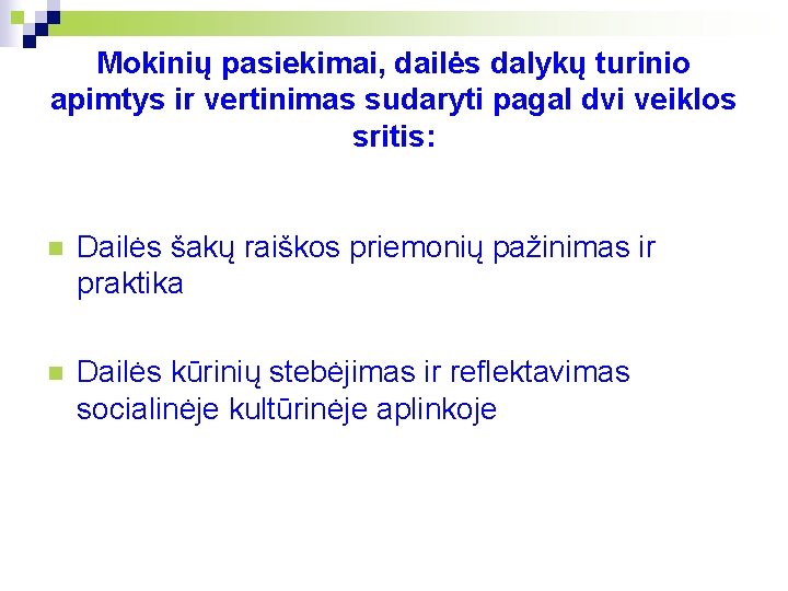 Mokinių pasiekimai, dailės dalykų turinio apimtys ir vertinimas sudaryti pagal dvi veiklos sritis: n