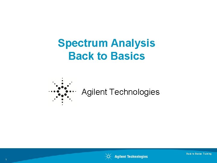 Spectrum Analysis Back to Basics Agilent Technologies Back to Basics Training 1 