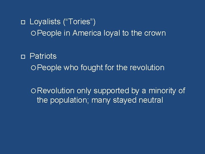  Loyalists (“Tories”) People in America loyal to the crown Patriots People who fought