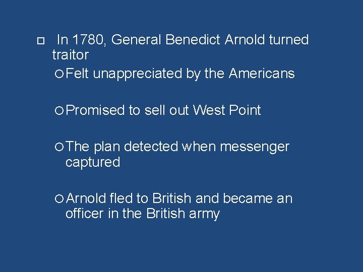  In 1780, General Benedict Arnold turned traitor Felt unappreciated by the Americans Promised