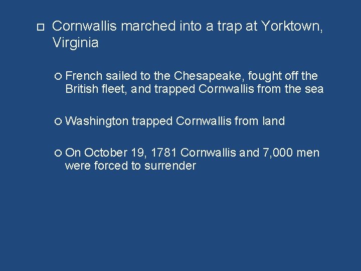  Cornwallis marched into a trap at Yorktown, Virginia French sailed to the Chesapeake,
