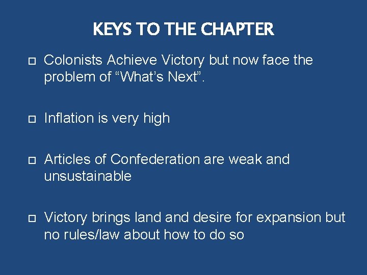 KEYS TO THE CHAPTER Colonists Achieve Victory but now face the problem of “What’s