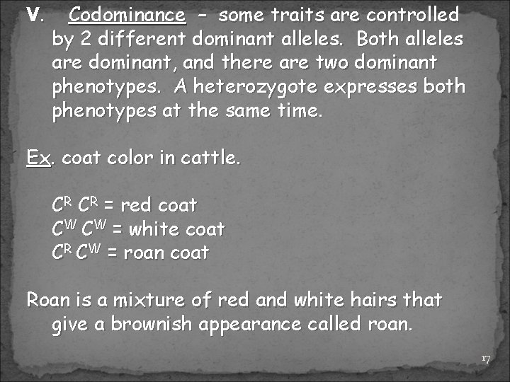 V. Codominance – some traits are controlled by 2 different dominant alleles. Both alleles