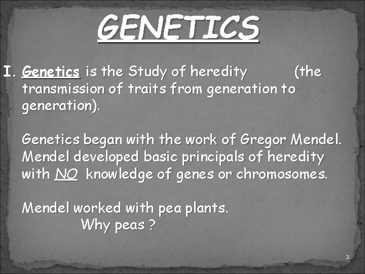 GENETICS I. Genetics is the Study of heredity (the transmission of traits from generation