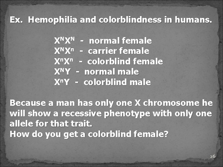 Ex. Hemophilia and colorblindness in humans. XNXN - normal female XNXn - carrier female