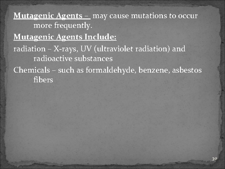 Mutagenic Agents – may cause mutations to occur more frequently. Mutagenic Agents Include: radiation