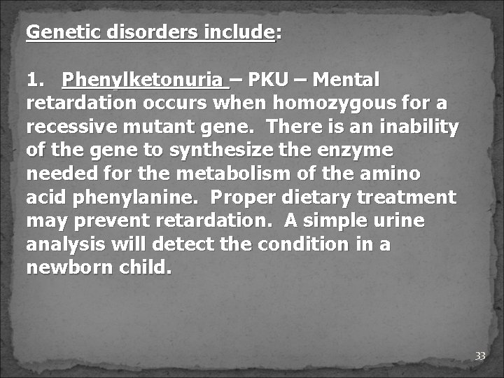 Genetic disorders include: 1. Phenylketonuria – PKU – Mental retardation occurs when homozygous for