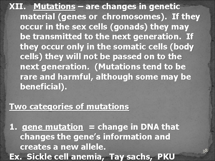 XII. Mutations – are changes in genetic material (genes or chromosomes). If they occur