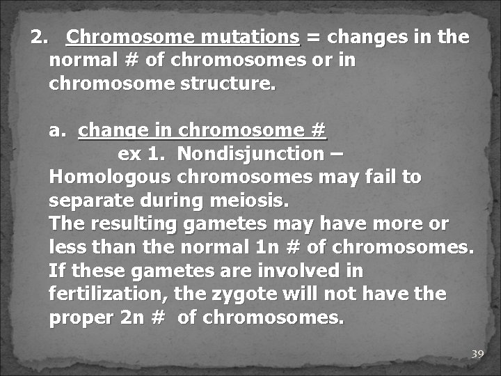 2. Chromosome mutations = changes in the normal # of chromosomes or in chromosome