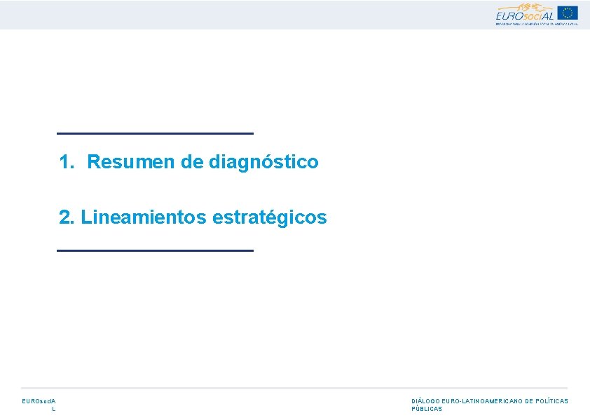 1. Resumen de diagnóstico 2. Lineamientos estratégicos EUROsoci. A L DIÁLOGO EURO-LATINOAMERICANO DE POLÍTICAS