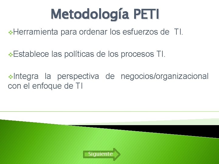 Metodología PETI v. Herramienta para ordenar los esfuerzos de TI. v. Establece las políticas Metodología PETI v. Herramienta para ordenar los esfuerzos de TI. v. Establece las políticas