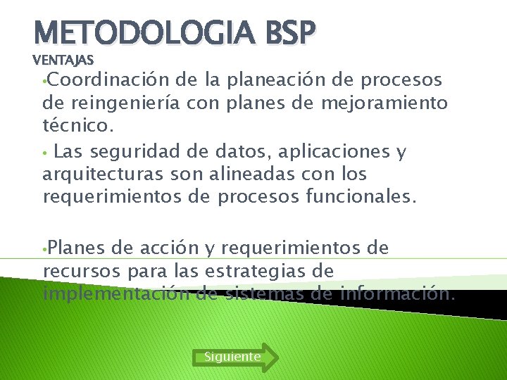 METODOLOGIA BSP VENTAJAS • Coordinación de la planeación de procesos de reingeniería con planes METODOLOGIA BSP VENTAJAS • Coordinación de la planeación de procesos de reingeniería con planes
