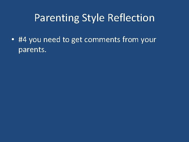 Parenting Style Reflection • #4 you need to get comments from your parents. 