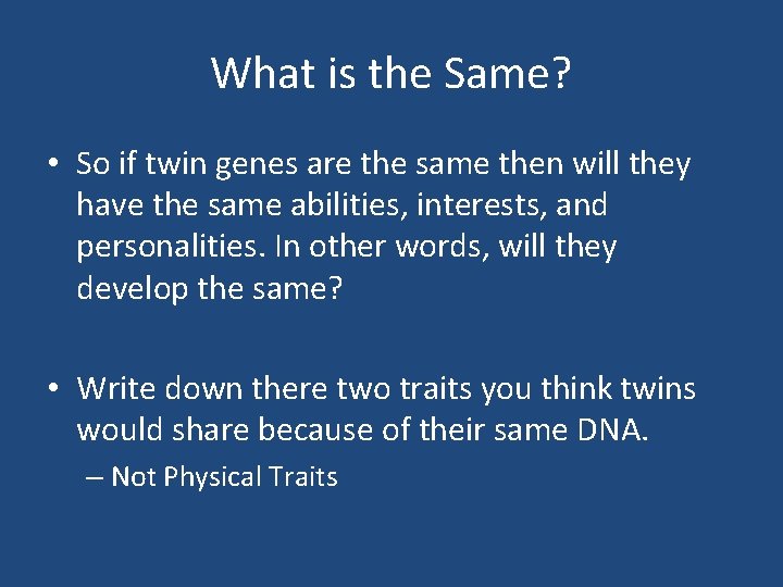 What is the Same? • So if twin genes are the same then will