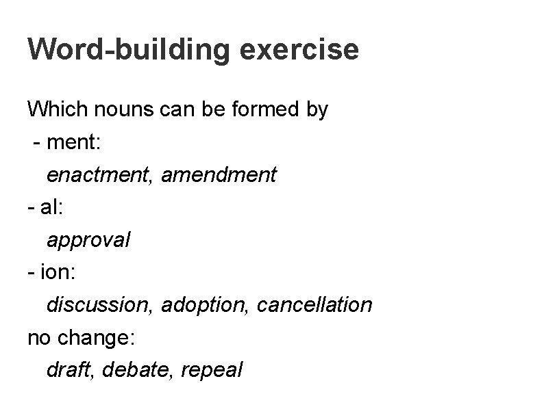 Word-building exercise Which nouns can be formed by - ment: enactment, amendment - al: