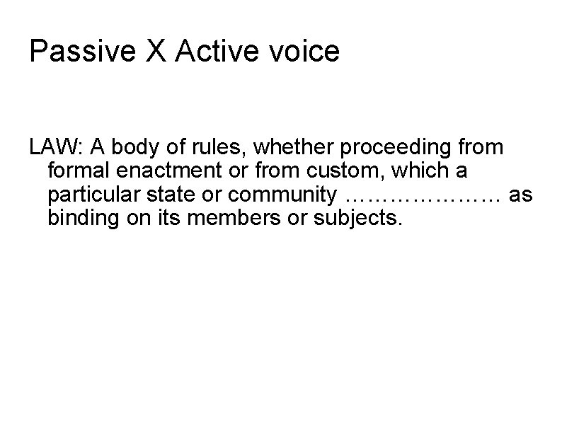 Passive X Active voice LAW: A body of rules, whether proceeding from formal enactment