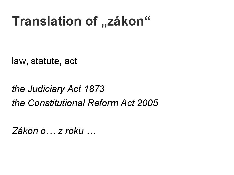 Translation of „zákon“ law, statute, act the Judiciary Act 1873 the Constitutional Reform Act