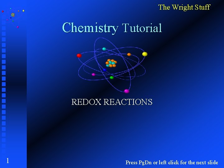 The Wright Stuff Chemistry Tutorial REDOX REACTIONS 1 Press Pg. Dn or left click