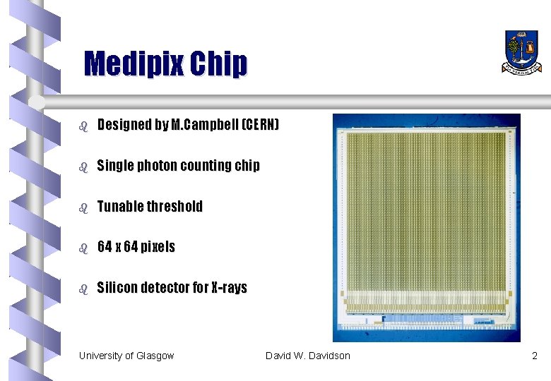 Medipix Chip b Designed by M. Campbell (CERN) b Single photon counting chip b Medipix Chip b Designed by M. Campbell (CERN) b Single photon counting chip b