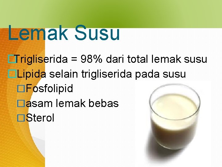 Lemak Susu �Trigliserida = 98% dari total lemak susu �Lipida selain trigliserida pada susu