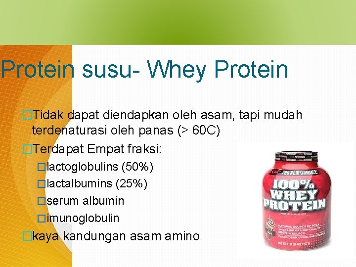 Protein susu- Whey Protein �Tidak dapat diendapkan oleh asam, tapi mudah terdenaturasi oleh panas