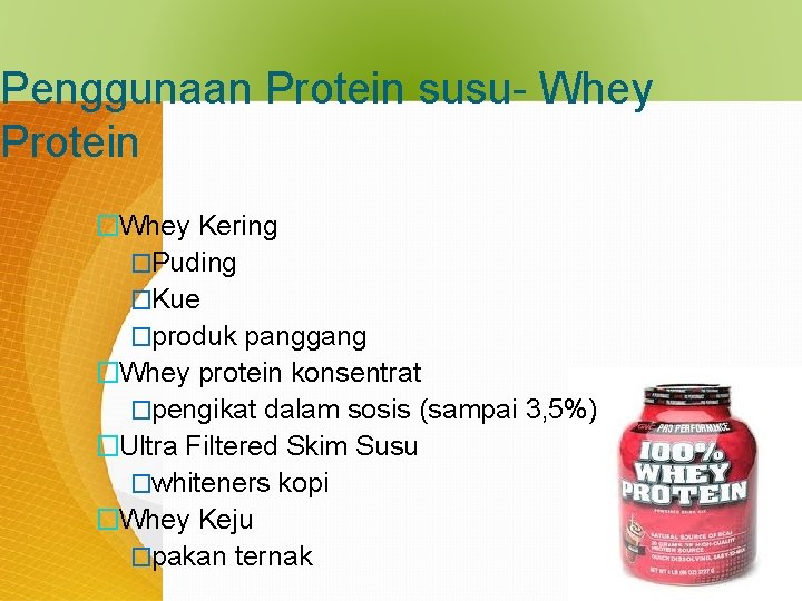 Penggunaan Protein susu- Whey Protein �Whey Kering �Puding �Kue �produk panggang �Whey protein konsentrat